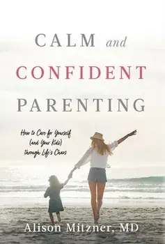 Calm and Confident Parenting: How to Care for Yourself (and Your Kids) through Life's Chaos, Hardcover/Alison Mitzner