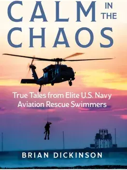 Calm in the Chaos. True Tales from Elite U.S. Navy Aviation Rescue Swimmers, Hardback/Brian Dickinson