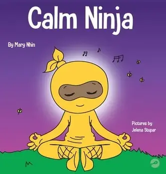 Calm Ninja: A Children's Book About Calming Your Anxiety Featuring the Calm Ninja Yoga Flow, Hardcover/Mary Nhin