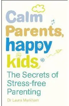Calm Parents, Happy Kids - Dr Laura Markham