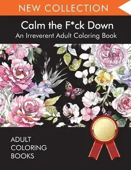 Calm the F*ck Down: An Irreverent Adult Coloring Book, Paperback/Adult Coloring Books