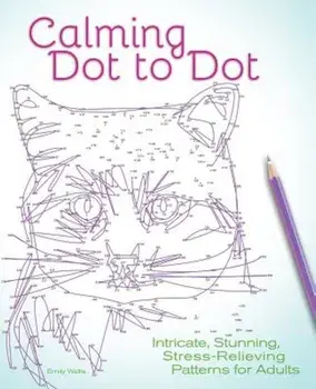 Calming Dot to Dot: Intricate, Stunning, Stress-Relieving Patterns for Adults, Paperback/Emily Wallis