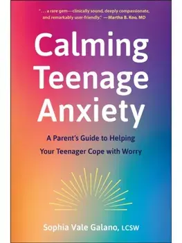 Calming Teenage Anxiety. A Parent's Guide to Helping Your Teenager Cope with Worry, Paperback/Sophia Galano