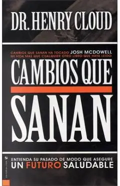 Cambios Que Sanan: Entienda Su Pasado de Modo Que Asegure Un Futuro Saludable - Henry Cloud