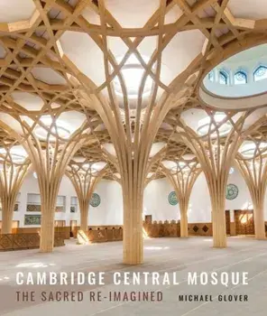 Cambridge Central Mosque. The Sacred Re-imagined, Hardback/Michael Glover