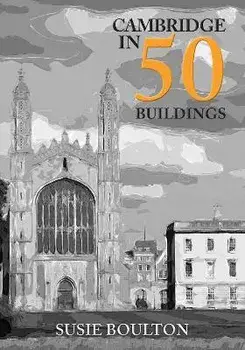 Cambridge in 50 Buildings, Paperback/Susie Boulton