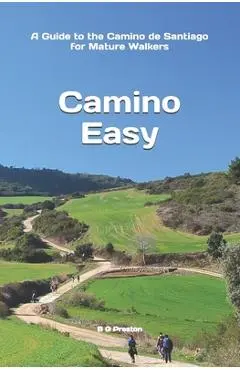 Camino Easy: A Guide to the Camino de Santiago for Mature Walkers - B. G. Preston