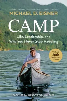 Camp. Life, Leadership, and Why You Never Stop Paddling, Hardback/Michael D. Eisner