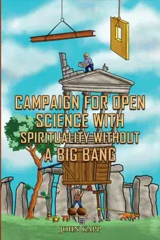 Campaign for Open Science with Spirituality without a Big Bang, Paperback/John Kapp