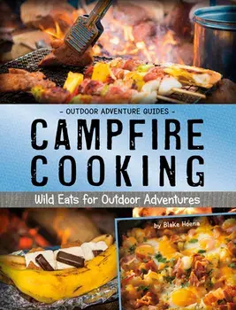 Campfire Cooking: Wild Eats for Outdoor Adventures, Hardcover/Blake Hoena