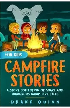 Campfire Stories for Kids: A Story Collection of Scary and Humorous Camp Fire Tales - Drake Quinn