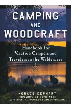 Camping and Woodcraft: A Handbook for Vacation Campers and Travelers in the Woods - Horace Kephart