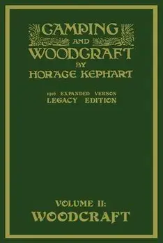 Camping And Woodcraft Volume 2 - The Expanded 1916 Version (Legacy Edition): The Deluxe Masterpiece On Outdoors Living And Wilderness Travel, Paperback/Horace Kephart