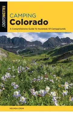 Camping Colorado: A Comprehensive Guide to Hundreds of Campgrounds - Melinda Crow