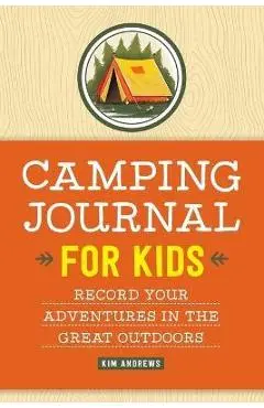 Camping Journal for Kids: Record Your Adventures in the Great Outdoors - Kim Andrews