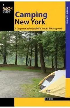 Camping New York: A Comprehensive Guide to Public Tent and RV Campgrounds - Ben Keene