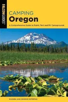 Camping Oregon: A Comprehensive Guide to Public Tent and RV Campgrounds, 4th Edition, Paperback/Rhonda And George Ostertag