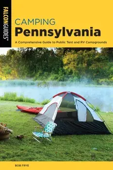 Camping Pennsylvania: A Comprehensive Guide To Public Tent And RV Campgrounds, 2nd Edition, Paperback/Bob Frye