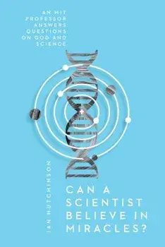 Can a Scientist Believe in Miracles?: An Mit Professor Answers Questions on God and Science, Paperback/I. H. Hutchinson