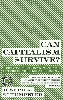 Can Capitalism Survive?: Creative Destruction and the Future of the Global Economy, Paperback/Joseph A. Schumpeter