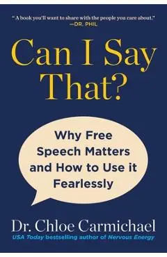 Can I Say That?: Why Free Speech Matters and How to Use It Fearlessly - Chloe Carmichael