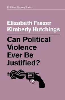 Can Political Violence Ever Be Justified'/Elizabeth Frazer