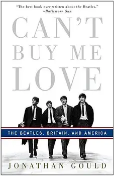 Can't Buy Me Love: The Beatles, Britain, and America, Paperback/Jonathan Gould