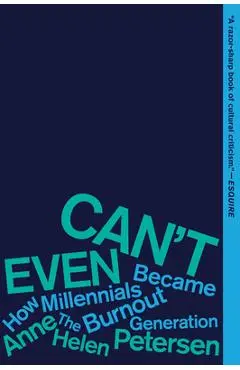 Can't Even: How Millennials Became the Burnout Generation - Anne Helen Petersen