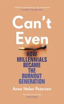 Can't Even. How Millennials Became the Burnout Generation, Hardback/Anne Helen Petersen