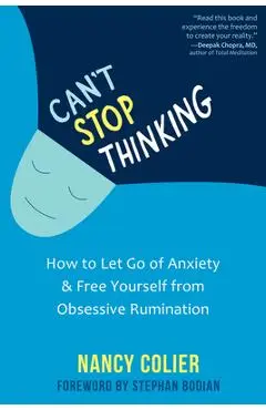 Can't Stop Thinking: How to Let Go of Anxiety and Free Yourself from Obsessive Rumination - Nancy Colier