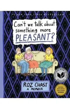 Can't We Talk about Something More Pleasant?: A Memoir - Roz Chast
