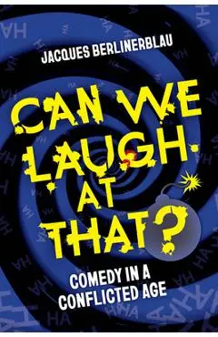 Can We Laugh at That?: Comedy in a Conflicted Age - Jacques Berlinerblau