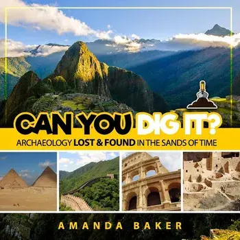 Can YOU Dig It?: Archaeology Lost & Found in the Sands of Time, Paperback/Amanda Baker