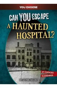 Can You Escape a Haunted Hospital?: An Interactive Paranormal Adventure - Ailynn Collins