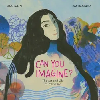Can You Imagine?. The Art and Life of Yoko Ono, Hardback/Lisa Tolin