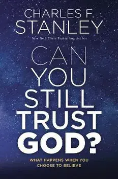 Can You Still Trust God?: What Happens When You Choose to Believe, Hardcover/Charles F. Stanley