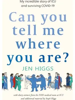 Can You Tell Me Where You Are?. my incredible story of ICU and surviving COVID-19, Paperback/Steph Higgs
