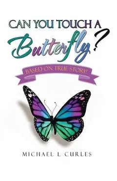 Can You Touch A Butterfly?: Based on True Story! - Michael L. Curles