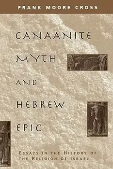 Canaanite Myth and Hebrew Epic: Essays in the History of the Religion of Israel, Paperback/Frank Moore Jr. Cross