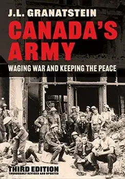 Canada's Army. Waging War and Keeping the Peace, 3rd ed., Hardback/J.L. Granatstein