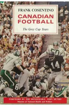 Canadian Football: The Grey Cup Years - Frank Cosentino