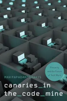 Canaries in the Code Mine. Precarity and the Future of Tech Work, Paperback/Max Papadantonakis