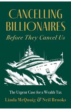 Cancelling Billionaires Before They Cancel Us: The Urgent Case for a Wealth Tax - Linda Mcquaig