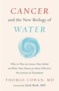 Cancer and the New Biology of Water - Thomas Cowan