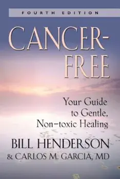 Cancer-Free: Your Guide to Gentle, Non-Toxic Healing (Fourth Edition), Paperback/Bill Henderson