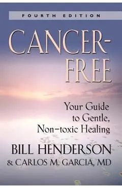 Cancer-Free: Your Guide to Gentle, Non-Toxic Healing (Fourth Edition) - Bill Henderson