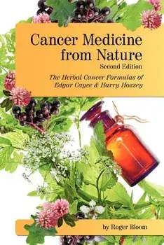 Cancer Medicine from Nature (Second Edition): The Herbal Cancer Formulas of Edgar Cayce and Harry Hoxsey, Paperback/Roger Bloom