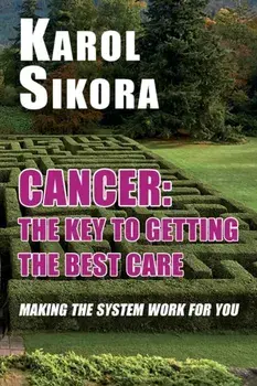 Cancer: The key to getting the best care. Making the system work for you, Paperback/Karol Sikora