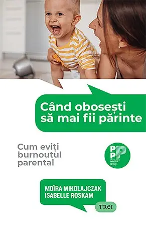Când obosești să mai fii părinte.. Cum eviți burnoutul parental - Moïra Mikolajczak