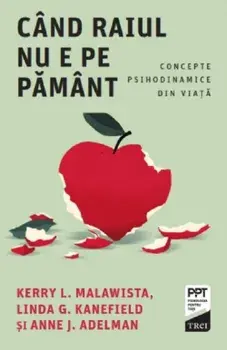 Cand Raiul nu e pe Pamant. Concepte psihodinamice din viata/Kerry L. Malawista, Linda G. Kanefield, Anne J. Adelman